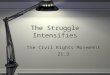 The Struggle Intensifies The Civil Rights Movement 21.3 The Civil Rights Movement 21.3