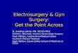Electrosurgery & Gyn Surgery: Get the Point Across M. Jonathon Solnik, MD, FACOG FACS Director, Minimally Invasive Gynecologic Surgery Dept OB/Gyn, Cedars-Sinai