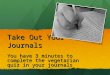 Take Out Your Journals You have 3 minutes to complete the vegetarian quiz in your journals
