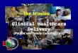 The Mission…. Clinical Healthcare Delivery (Patient and Family Centered Care)