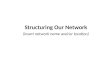 Structuring Our Network (insert network name and/or location)