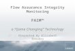 Flow Assurance Integrity Monitoring FAIM™ a “Game Changing” Technology Presented By Elizabeth Breakey