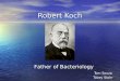 Robert Koch Tom Souza Tobey Stohr Father of Bacteriology