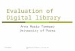 A.M.TammaroUniversity of Tbilisi, 5-15 July 2010 Evaluation of Digital library Anna Maria Tammaro University of Parma