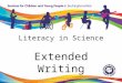 Literacy in Science Extended Writing. Why literacy skills are important in science Many KS4 exams require extended writing outcomes New specifications