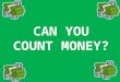 Money, Money, Money! We can use money to buy things. Money can be used in trade. Many people keep their money in the bank. People work to make money to