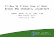 Follow Up Stroke Care at Home: Beyond the Emergency Department Darren Larsen, RN, BS, CNRN, SCRN OHSU Stroke Center February 5, 2015