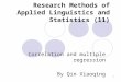 1 Research Methods of Applied Linguistics and Statistics (11) Correlation and multiple regression By Qin Xiaoqing