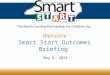 Welcome Smart Start Outcomes Briefing May 6, 2014