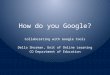 How do you Google? Collaborating with Google tools Della Shorman, Unit of Online Learning CO Department of Education
