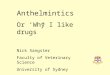 Anthelmintics Or ‘Why I like drugs” Nick Sangster Faculty of Veterinary Science University of Sydney
