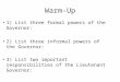 Warm-Up 1) List three formal powers of the Governor: 2) List three informal powers of the Governor: 3) List two important responsibilities of the Lieutenant