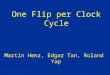 One Flip per Clock Cycle Martin Henz, Edgar Tan, Roland Yap
