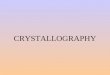 CRYSTALLOGRAPHY INTRODUCTION crystallography is the study of crystal shapes based on symmetry atoms combine to form geometric shapes on smallest scale--