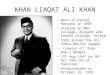 KHAN LIAQAT ALI KHAN Born at Karnal, Haryana in 1895 Studied in MAO College, Aligarh and Exeter College, Oxford 1923,joined the All India Muslim League