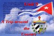 Unit 9 A Trip around the Country. In this unit you will learn ways to... ask for and give information about Cuba. ask for and give information about Cuba