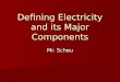 Defining Electricity and its Major Components Mr. Scheu