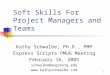 1 Soft Skills For Project Managers and Teams Kathy Schwalbe, Ph.D., PMP Express Scripts PMUG Meeting February 16, 2005 schwalbe@augsburg.edu 