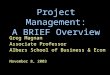 Project Management: A BRIEF Overview Greg Magnan Associate Professor Albers School of Business & Econ November 8, 2003