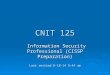 CNIT 125 Information Security Professional (CISSP Preparation) Information Security Professional (CISSP Preparation) Last revised 8-18-14 9:44 am