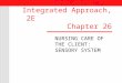 Medical-Surgical Nursing: An Integrated Approach, 2E Chapter 26 NURSING CARE OF THE CLIENT: SENSORY SYSTEM