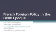French Foreign Policy in the Belle Epoque Dr Chris Millington Swansea University c.d.millington@swansea.ac.uk @DrChris82 frenchhistoryonline.com