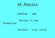 AP Physics CHAPTER TWO Motion in One Dimension Teacher: Luiz Izola