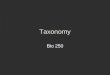 Taxonomy Bio 250. History of Taxonomy Taxonomy – the branch of biology which names and groups organisms according to their characteristics Aristotle First