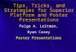 Tips, Tricks, and Strategies for Superior Platform and Poster Presentations Paige A. Leitman, Ryan Casey Poster Presentations
