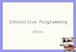 Interactive Programming Alice. Control of flow Control of flow -- how the sequence of actions in a program is controlled. What action happens first, what