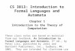 CS 3813: Introduction to Formal Languages and Automata Chapter 1 Introduction to the Theory of Computation These class notes are based on material from
