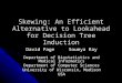 Skewing: An Efficient Alternative to Lookahead for Decision Tree Induction David PageSoumya Ray Department of Biostatistics and Medical Informatics Department