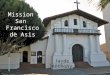 Mission San Francisco de Asis Jayde Anthony. Table of Contents When and where Mission was built Mission Site Indians Joining this Mission BibliographyBack