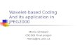 Wavelet-based Coding And its application in JPEG2000 Monia Ghobadi CSC561 final project monia@cs.uvic.ca