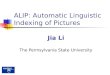 ALIP: Automatic Linguistic Indexing of Pictures Jia Li The Pennsylvania State University