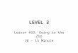 LEVEL 3 Lesson #33: Going to the Zoo 10 – 15 Minute