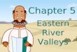 Chapter 5 Eastern River Valleys. Eastern River Valley Civilizations