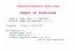 Chemical Kinetics: Rate Laws ORDER OF REACTION rate (=  d[A ] / dt ) = k[A] x [B] y Overall order of reaction = x + y Example: rate = k[A] 2 [B] The reaction
