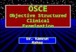 OSCE Objective Structured Clinical Examination Dr. Kamrun Nahar