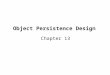 Object Persistence Design Chapter 13. Key Definitions Object persistence involves the selection of a storage format and optimization for performance