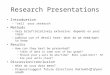 Research Presentations Introduction –“sell” your research Methods –Very brief/relatively extensive: depends on your topic –Judicious use of detail here: