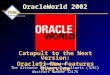 OracleWorld 2002 Catapult to the Next Version: Oracle9i New Features Overview Joe Trezzo The Ultimate Software Consultants (TUSC) Abstract Number 32176