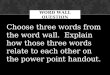 Choose three words from the word wall. Explain how those three words relate to each other on the power point handout. WORD WALL QUESTION