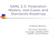 1 SAML 2.0: Federation Models, Use-Cases and Standards Roadmap Prateek Mishra Principal identity Co-Chair, OASIS SSTC (SAML Committee)