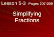 Lesson 5-3 Pages 207-209 Simplifying Fractions. What you will learn! How to write fractions in simplest form