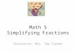 Math 5 Simplifying Fractions Instructor: Mrs. Tew Turner