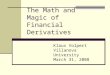 The Math and Magic of Financial Derivatives Klaus Volpert Villanova University March 31, 2008