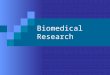Biomedical Research. What is Biomedical Research Biomedical research is the area of science devoted to the study of the processes of life; prevention