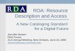RDA: Resource Description and Access A New Cataloging Standard for a Digital Future Jennifer Bowen RDA Forum ALA Annual Meeting, New Orleans, June 24,