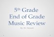 5 th Grade End of Grade Music Review By: Mr. Dorsett